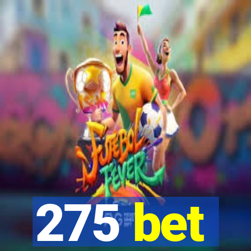 275 bet